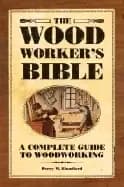 woodworkers bible a complete guide to woodworking