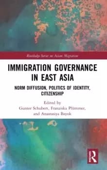 Immigration Governance in East Asia : Norm Diffusion, Politics of Identity, Citizenship
