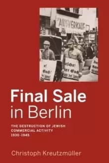 Final Sale in Berlin : The Destruction of Jewish Commercial Activity, 1930-1945