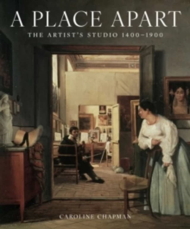 A Place Apart : The Artist's Studio 1400 to 1900 Hardback