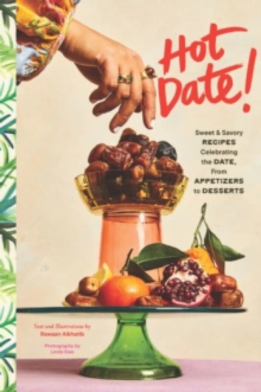 Hot Date! : Sweet & Savory Recipes Celebrating the Date, from Party Food to Everyday Feasts Hardback