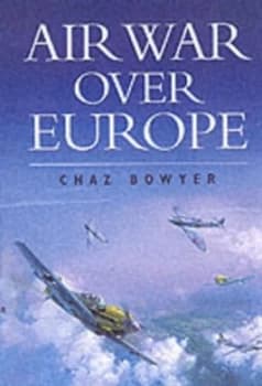 Air War Over Europe 1939-1945 by Chaz Bowyer Paperback