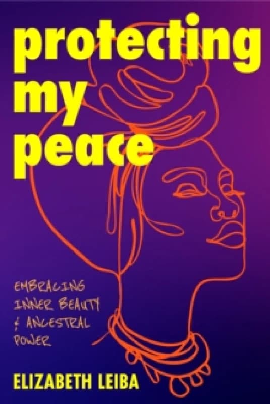 Protecting My Peace : Embracing Inner Beauty and Ancestral Power (African American Home Remedies, Gift for Young Professional Women) Paperback / softb