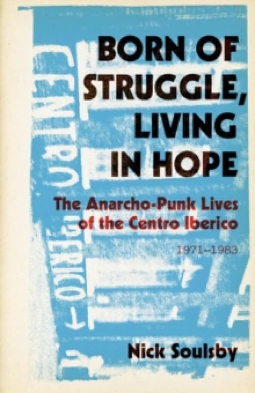 Born of Struggle, Living in Hope : The Anarcho-Punk Lives of the Centro Iberico, 1971-1983 Paperback / softback