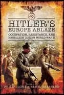 hitlers europe ablaze occupation resistance and rebellion during world war