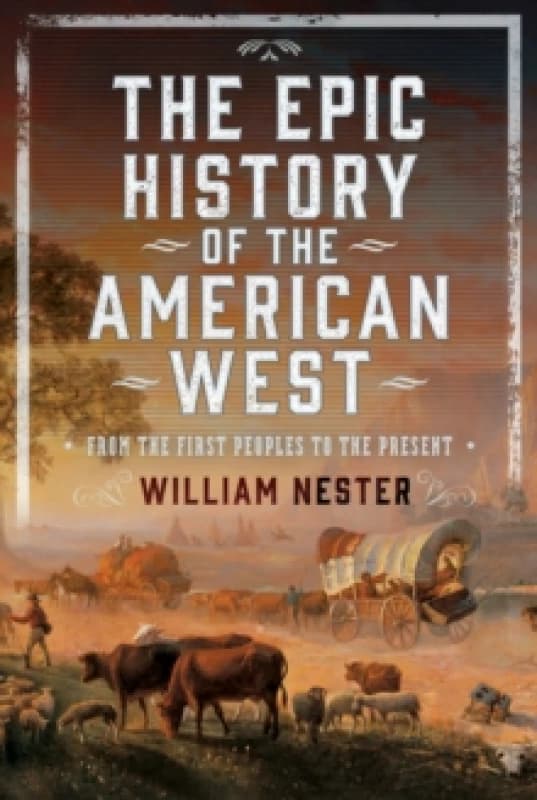 The Epic History of the American West. Hardback. By William R Nester Books