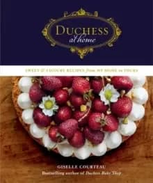 Duchess At Home : Sweet & Savoury Recipes from My Home to Yours