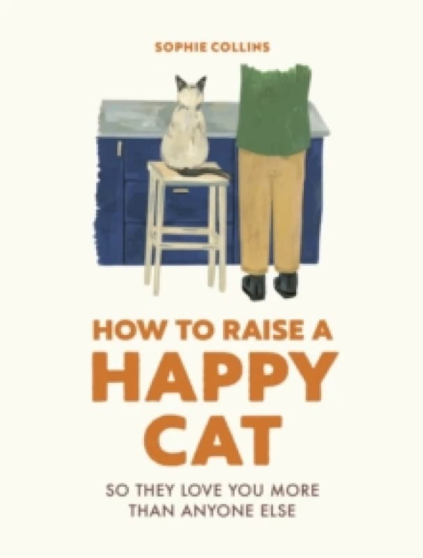 How to Raise a Happy Cat. Hardback. By Sophie Collins Books