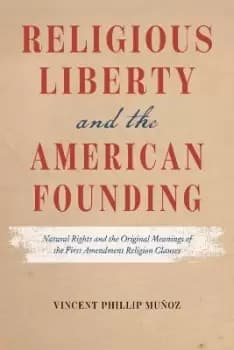 Religious Liberty and the American Founding by Vincent Phillip Munoz