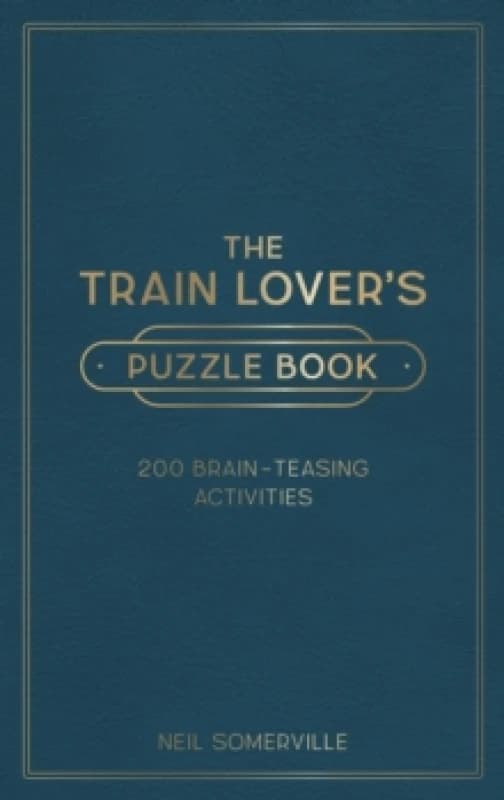 The Train Lover's Puzzle Book : 200 Brain-Teasing Activities, from Crosswords to Quizzes Hardback