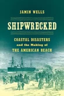 Shipwrecked : Coastal Disasters and the Making of the American Beach