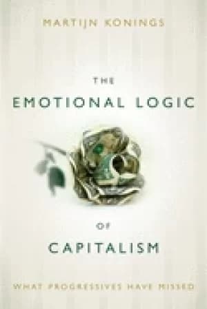 emotional logic of capitalism what progressives have missed