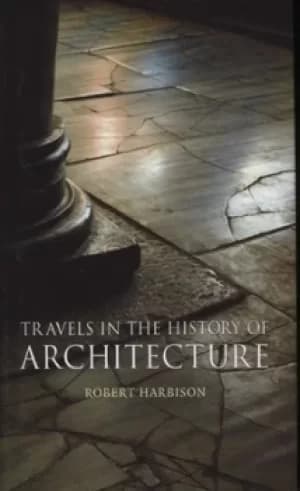 Travels in the history of architecture by Robert Harbison