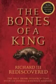 The Bones of a King : Richard III Rediscovered