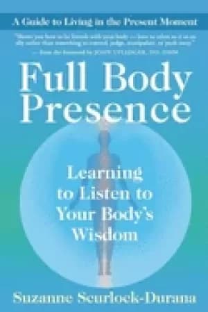 full body presence learning to listen to your bodys wisdom