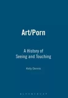 Art/porn : A History of Seeing and Touching