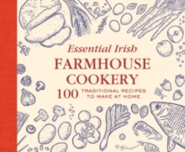 Essential Irish Farmhouse Recipes : 100 Classic dishes Hardback