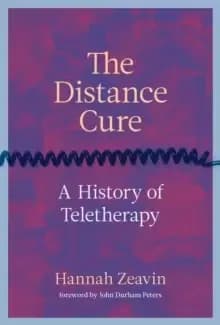 The Distance Cure : A History of Teletherapy