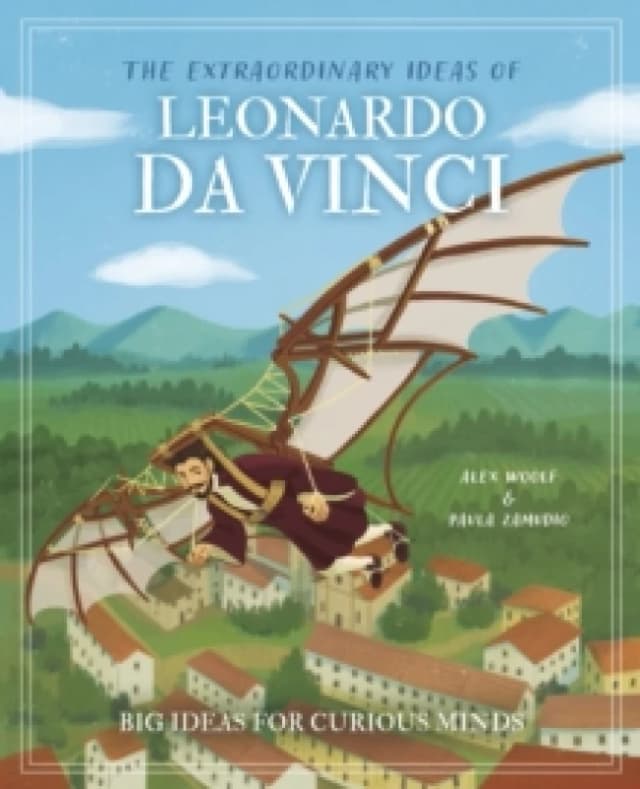 The Extraordinary Ideas of Leonardo Da Vinci : Big Ideas for Curious Minds Hardback