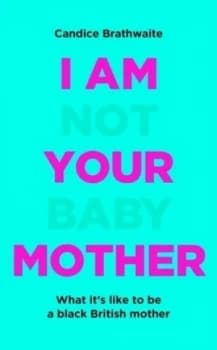 I am not your baby mother by Candice Brathwaite