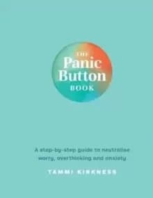 The Panic Button Book : A step-by-step guide to neutralise worry, overthinking and anxiety