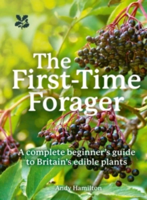 The First-Time Forager : A Complete Beginners Guide to Britains Edible Plants Paperback / softback