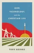 god technology and the christian life