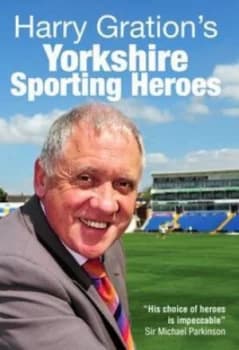 Harry Grations Yorkshire Sporting Heroes by Harry Gration Hardback