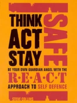 Think Act Stay Safe with the R.E.A.C.T. Approach to Self Defence by Steve Collins Paperback