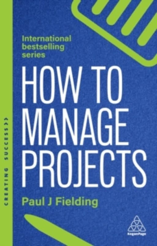 How to Manage Projects : Essential Project Management Skills to Deliver On-time, On-budget Results Paperback / softback