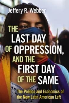The Last Day of Oppression and the First Day of the Same by Jeffery R Webber Book