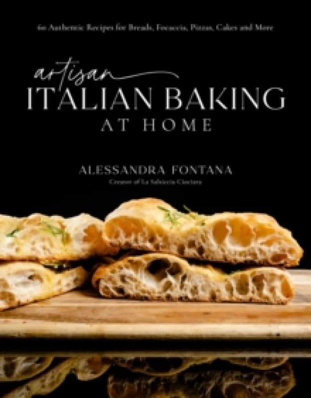 Artisan Italian Baking at Home : 60 Authentic Recipes for Breads, Focaccia, Pizzas, Cakes and More Hardback
