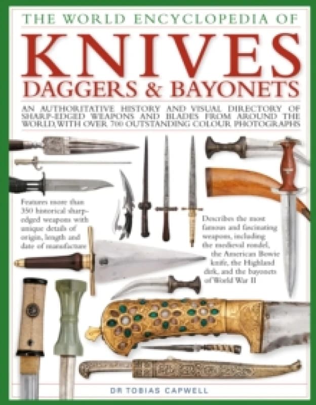 Knives, Daggers & Bayonets, the World Encyclopedia of : An authoritative history and visual directory of sharp-edged weapons and blades from around th