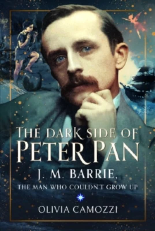 The Dark Side of Peter Pan : J. M. Barrie, the Man Who Couldnt Grow Up Hardback