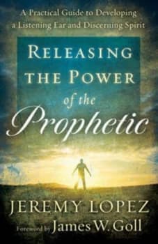 Releasing the Power of the Prophetic by Jeremy Lopez Book