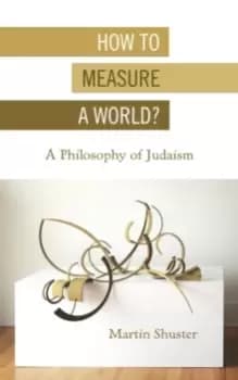 How to Measure a World? A Philosophy of Judaism