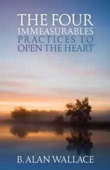 The Four Immeasurables : Practices to Open the Heart