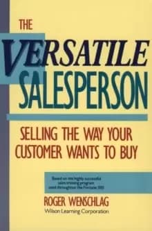 The Versatile Salesperson : Selling the Way Your Customer Wants to Buy