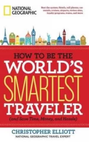 How to be the worlds smartest traveler and save time money and hassle by Christopher Elliott