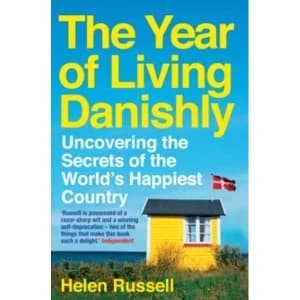 The Year of Living Danishly : Uncovering the Secrets of the World's Happiest Country