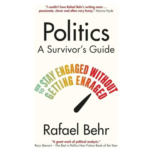 Politics: A Survivor's Guide: How to Stay Engaged without Getting Enraged Hardcover by Rafael Behr Rafael Behr Books