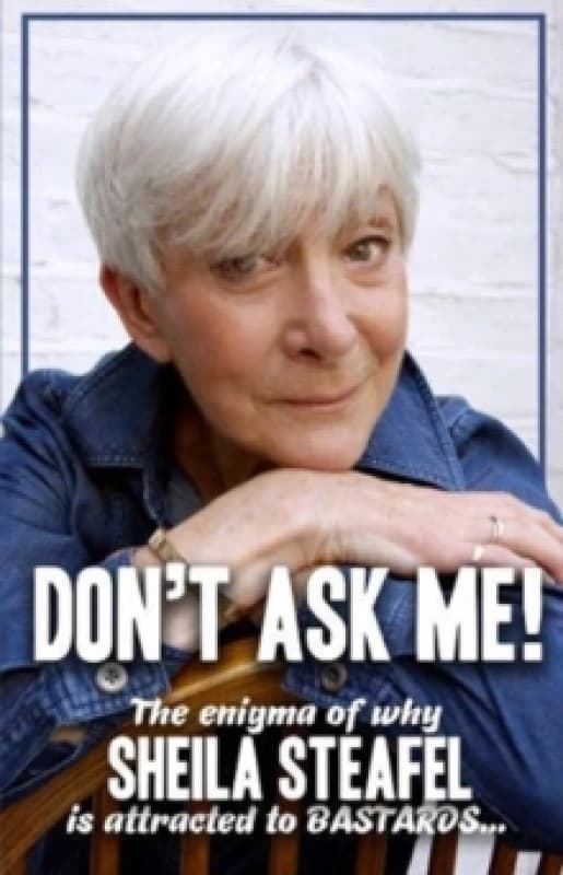 Dont Ask Me : The Enigma of why Sheila steafel is attracted to Bastards! Paperback / softback