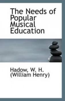 The Needs of Popular Musical Education by Hadow W H Book