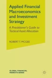 Applied Financial Macroeconomics and Investment Strategy : A Practitioner's Guide to Tactical Asset Allocation