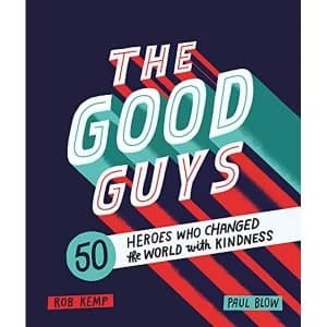 The Good Guys 50 Heroes Who Changed the World with Kindness Hardback 2018