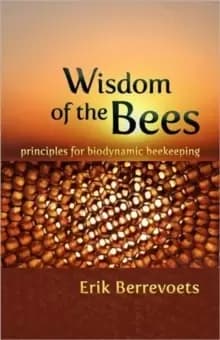 The Wisdom of Bees : Principles for Biodynamic Beekeeping