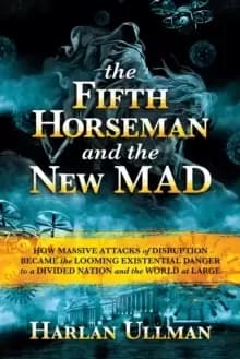 The Fifth Horseman and the New MAD : How Massive Attacks of Disruption Became the Looming Existential Danger to a Divided Nation and the World at Larg