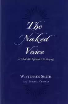 The Naked Voice : A Wholistic Approach to Singing
