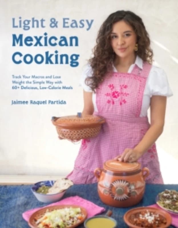 Light & Easy Mexican Cooking : Track Your Macros and Lose Weight the Simple Way with 60+ Delicious, Low-Calorie Meals Paperback / softback