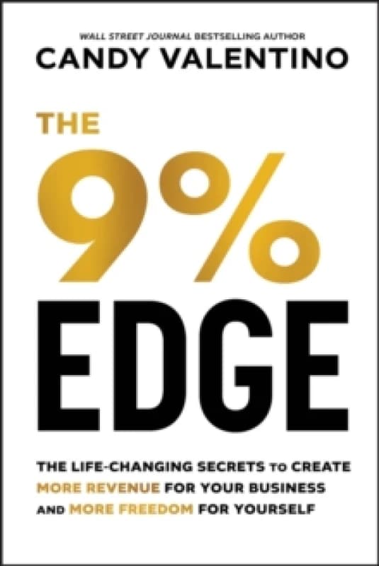 The 9% Edge : The Life-Changing Secrets to Create More Revenue for Your Business and More Freedom for Yourself Hardback